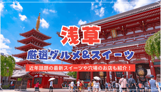 浅草で食べ歩きにおすすめのグルメ&スイーツとモデルコースをマップ付きで紹介【2025年最新】