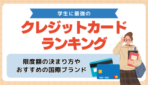 学生に最強のクレジットカードランキング！限度額の決まり方やおすすめの国際ブランドについても解説